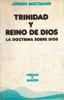 Trinidad y reino de Dios : la doctrina sobre Dios / Jürgen Moltmann