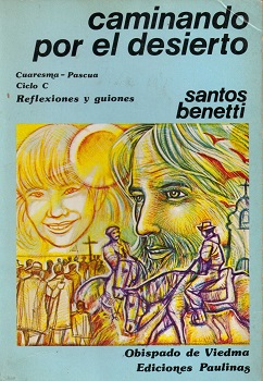 Caminando por el desierto : ciclo C. Cuaresma, Semana Santa, Pascua / Santos Benetti