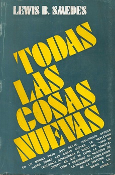 Todas las cosas nuevas : una teología de la unión del hombre con Cristo / por Lewis B. Smedes