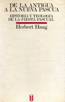 De la antigua a la nueva pascua : historia y teología de la fiesta pascual / Herbert Haag