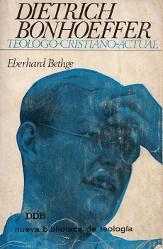 Dietrich Bonhoeffer : teólogo, cristiano, hombre actual / Eberhard Bethge