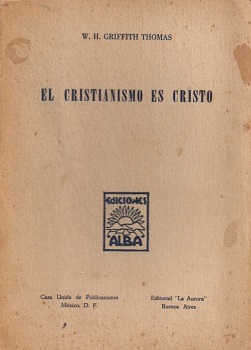 El cristianismo es Cristo / W. H. Griffith Thomas