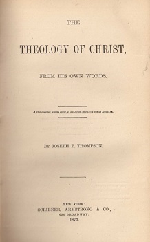 The theology of Christ, from his own words / Joseph P. Thompson