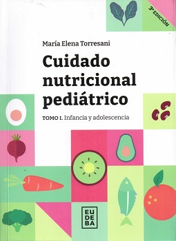 Cuidado nutricional pediátrico : infancia y adolescencia / María Elena Torresani.