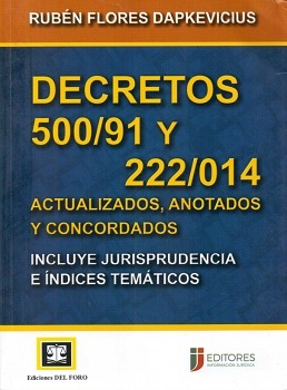 Decreto 500/91 y 222/014 : actualizados, anotados y concordados. Incluye jurisprudencia e índice temáticos / Rubén Flores Dapkevicius.