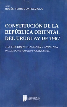 Constitución de la República Oriental del Uruguay de 1967 / Incluye índice temático y jurisprudencia / Rubén Flores Dapkevicius.