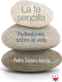 La fe sencilla : reflexiones sobre la vida / Pedro Zamora García.