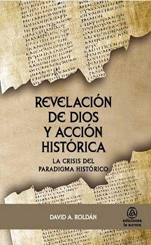Revelación de Dios y acción histórica : la crisis del paradigma histórico / David A. Roldán.