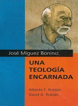 José Míguez Bonino : una teología encarnada / Alberto Fernando Roldán [y otro].