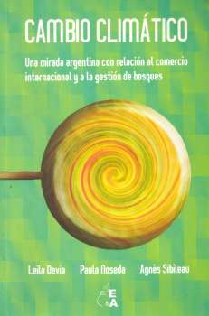 Cambio climático : una mirada argentina con relación al comercio internacional y a la gestión de bosque / Leila Devia [y otras].