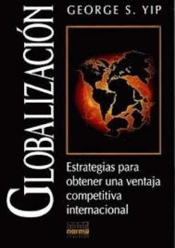 Globalización : estrategias para obtener una ventaja competitiva internacional / George S. Yip.